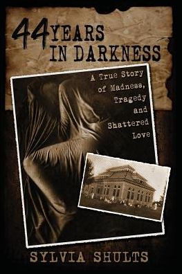 44 Years Darkness: A True Story of Madness, Tragedy and Shattered Love