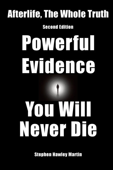 Afterlife, The Whole Truth: Second Edition, Powerful Evidence You Will Never Die