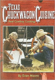 Title: Texas Chuckwagon Cuisine: Real Cowboy Cooking, Author: Evan Moore