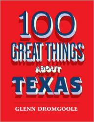 Title: 100 Great Things About Texas, Author: Glenn Dromgoole