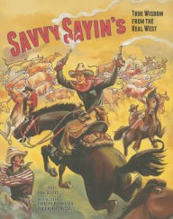 Title: Savvy Sayin's: True Wisdom from the Real West, Author: Ken Alstad