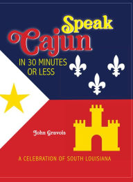 Title: Speak Cajun in 30 Minutes or Less, Author: John Gravois