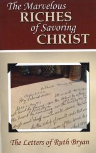 Title: The Marvelous Riches of Savoring Christ: The Letters of Ruth Bryan, Author: Ruth Bryan