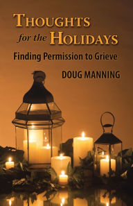 Title: Thoughts for the Holidays: Finding Permission to Grieve, Author: Doug Manning