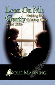 Title: Lean On Me Gently: Helping the Grieving Child, Author: Doug Manning