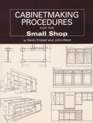 Title: Cabinetmaking Procedures for the Small Shop: Commercial Techniques that Really Work, Author: John Ward