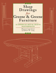 Title: Shop Drawings for Greene & Greene Furniture: 23 American Arts and Crafts Masterpieces, Author: Robert Lang