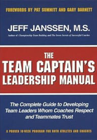 Title: Team Captain's Leadership Manual: The Complete Guide to Developing Team Leaders Whom Coaches Respect and Teammates Trust / Edition 1, Author: Jeff Janssen