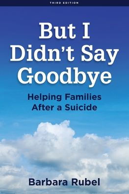 But I Didn't Say Goodbye: Helping Families After a Suicide