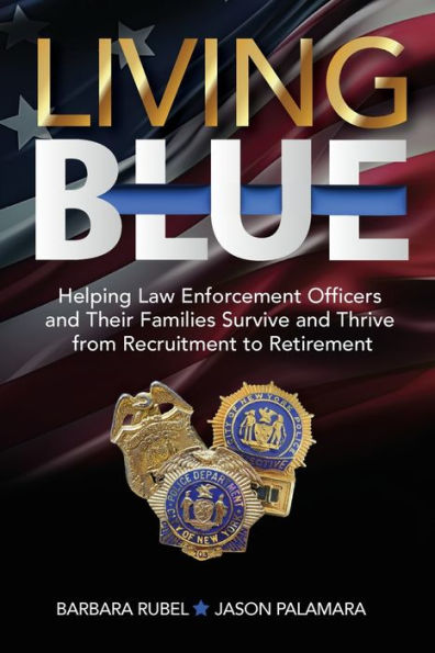 Living Blue: Helping Law Enforcement Officers and Their Families Survive and Thrive from Recruitment to Retirement