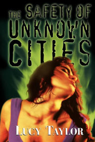Title: The Safety Of Unknown Cities, Author: Lucy Taylor