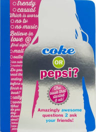 Coke or Pepsi?: 2nd Edition: Amazingly awesome questions 2 ask your friends!