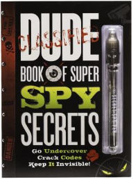 Title: DUDE Book of Super Spy Secrets: Go Undercover, Crack Codes, Keep it Invisible!, Author: Mickey Gill