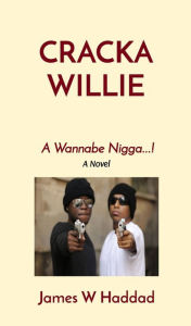 Title: CRACKA WILLIE: A Wannabe Nigga...!, Author: James  w Haddadd