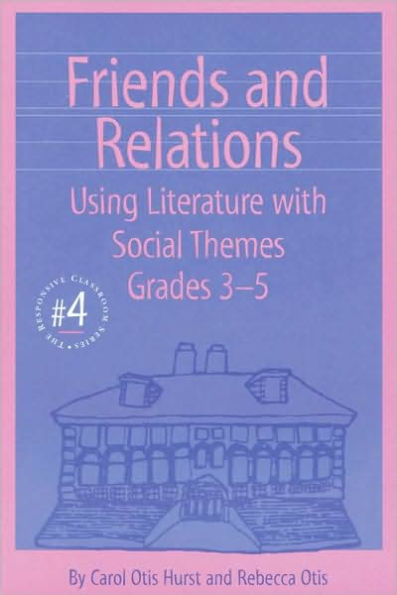 Friends and Relations (Responsive Classroom Series #4): Using Literature with Social Themes, Grades 3-5