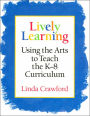 Lively Learning: Using the Arts to Teach the K-8 Curriculum / Edition 1