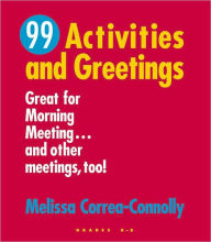 Title: 99 Activities and Greetings: Great for Morning Meeting... and Other Meetings, Too!, Author: Melissa Correa-Connelly