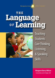 Title: The Language of Learning: Teaching Students Core Thinking, Listening, and Speaking Skills, Author: Margaret Wilson