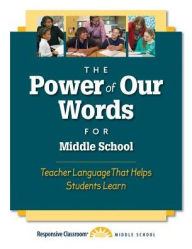 Title: The Power of Our Words for Middle School: Teacher Language That Helps Students Learn, Author: Responsive Classroom