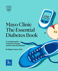 Mayo Clinic: The Essential Diabetes Book 3rd Edition: How to prevent, manage and live well with diabetes