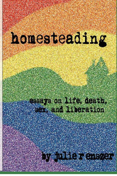 Homesteading: Essays on life, death, sex, and liberation