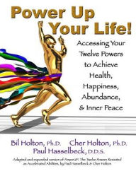 Title: Power Up Your Life!: Accessing Your Twelve Powers to Achieve Health, Happiness, Abundance, & Inner Peace, Author: Cher Holton