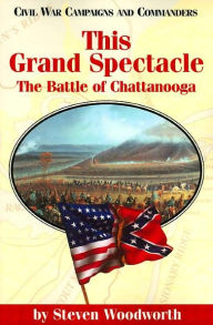 Title: This Grand Spectacle: The Battle of Chattanooga (Civil War Campaigns and Commanders Series), Author: Steven E. Woodworth