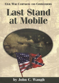 Title: Last Stand at Mobile, Author: John C. Waugh