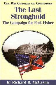 Title: The Last Stronghold: The Campaign for Fort Fisher, Author: Richard B. McCaslin