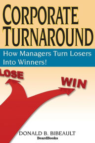 Title: Corporate Turnaround: How Managers Turn Losers Into Winners! / Edition 2, Author: Donald B Bibeault