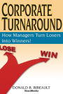 Corporate Turnaround: How Managers Turn Losers Into Winners! / Edition 2