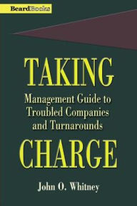 Title: Taking Charge: Management Guide to Troubled Companies and Turnarounds, Author: John O Whitney