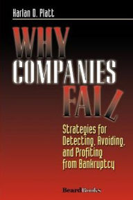 Title: Why Companies Fail: Strategies for Detecting, Avoiding, and Profiting from Bankruptcy, Author: Harlan D Platt