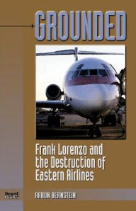 Title: Grounded: Frank Lorenzo and the Destruction of Eastern Airlines, Author: Aaron Bernstein