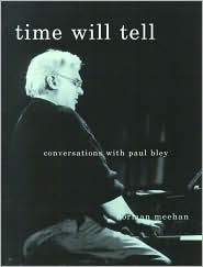 Title: Time Will Tell: Conversations with Paul Bley, Author: Norman Meehan