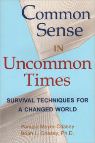 Title: Common Sense in Uncommon Times: Survival Techniques for a Changed World, Author: Pamela Meyer-Crissey