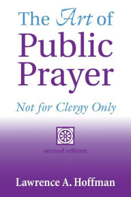 Title: The Art of Public Prayer (2nd Edition): Not for Clergy Only / Edition 2, Author: Lawrence A. Hoffman