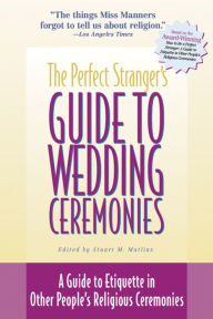 Title: The Perfect Stranger's Guide to Wedding Ceremonies: A Guide to Etiquette in Other People's Religious Ceremonies, Author: Stuart M. Matlins