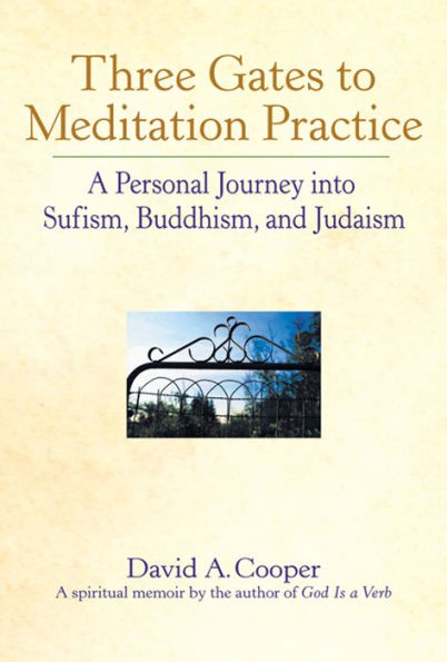 Three Gates to Meditation Practices: A Personal Journey into Sufism, Buddhism and Judaism