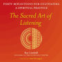 The Sacred Art of Listening: Forty Reflections for Cultivating a Spiritual Practice / Edition 1