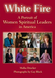 Title: White Fire: A Portrait of Women Spiritual Leaders in America, Author: Malka Drucker