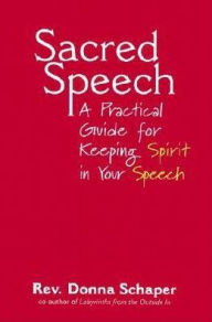 Title: Sacred Speech: A Practical Guide for Keeping Spirit in Your Speech, Author: Donna Schaper