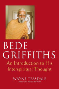 Title: Bede Griffiths: An Introduction to His Spiritual Thought, Author: Wayne Teasdale