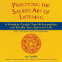 Practicing the Sacred Art of Listening: A Guide to Enrich Your Relationships and Kindle Your Spiritual Life / Edition 1