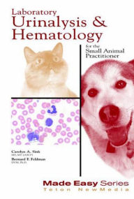 Title: Laboratory Urinalysis and Hematology for the Small Animal Practitioner / Edition 1, Author: Bernard Feldman