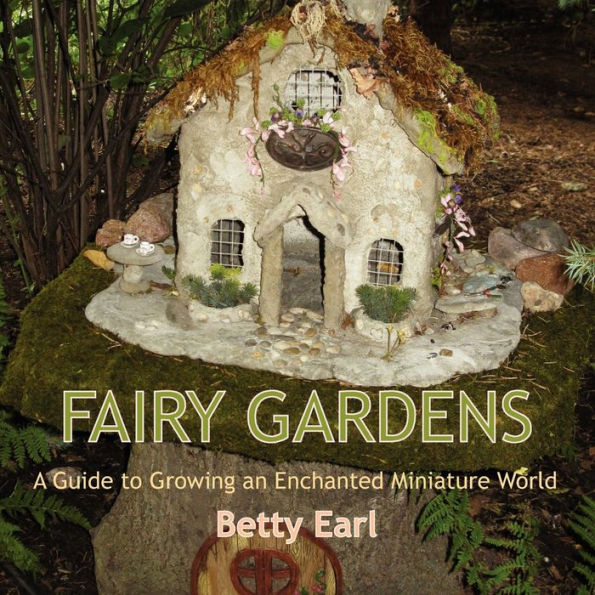 Fairy Gardens: A Guide to Growing an Enchanted Miniature World