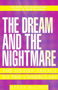 Title: Dream and the Nightmare: The Sixties' Legacy to the Underclass, Author: Mryon Magnet