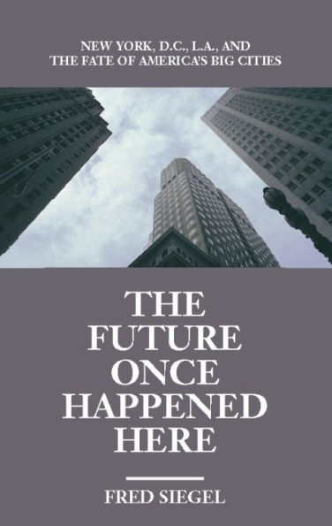 the Future Once Happened Here: New York, D.C., L.A., and Fate of America's Big Cities