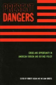 Title: Present Dangers: Crisis and Opportunity in American Foreign and Defense Policy, Author: Robert Kagan