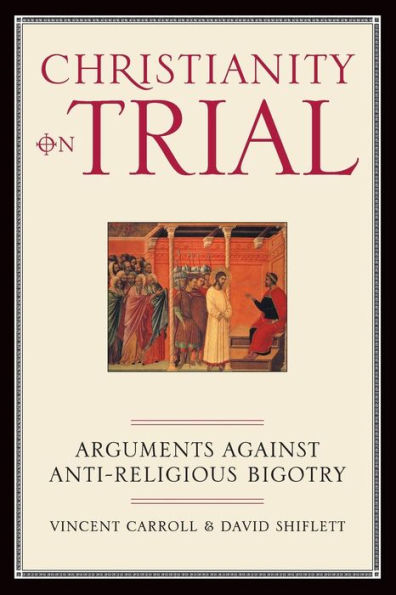 Christianity On Trial: Arguments Against Anti-Religious Bigotry